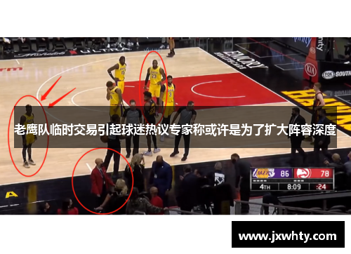 老鹰队临时交易引起球迷热议专家称或许是为了扩大阵容深度