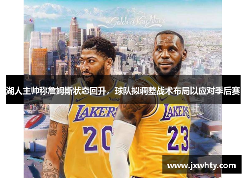 湖人主帅称詹姆斯状态回升，球队拟调整战术布局以应对季后赛